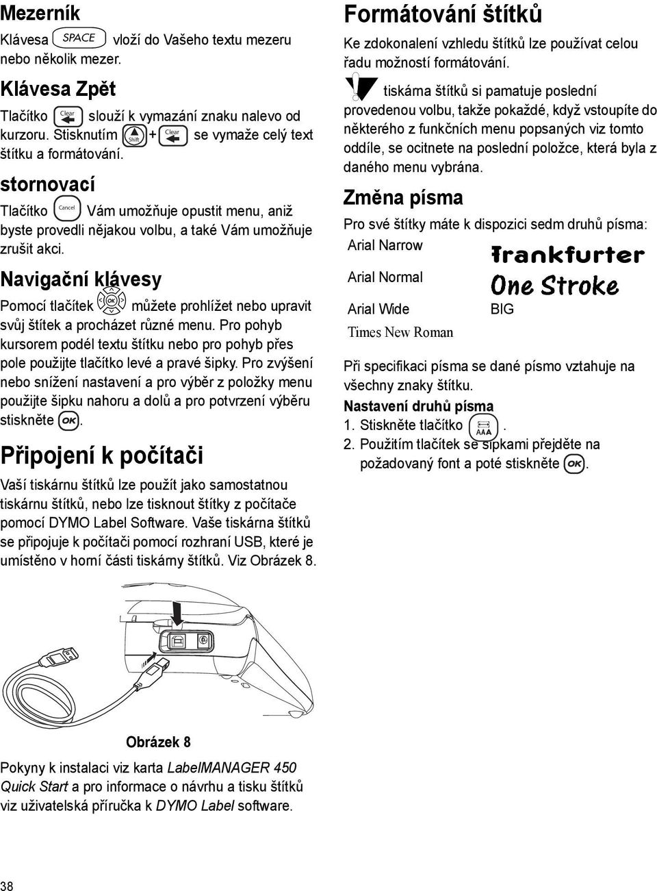 Navigační klávesy Pomocí tlačítek C můžete prohlížet nebo upravit svůj štítek a procházet různé menu.