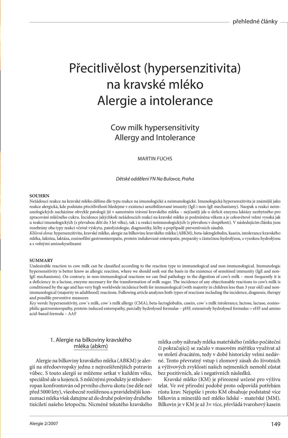 Imunologická hypersenzitivita je známější jako reakce alergická, kde podstatu přecitlivělosti hledejme v existenci senzibilizované imunity (IgE i non-ige mechanismy).