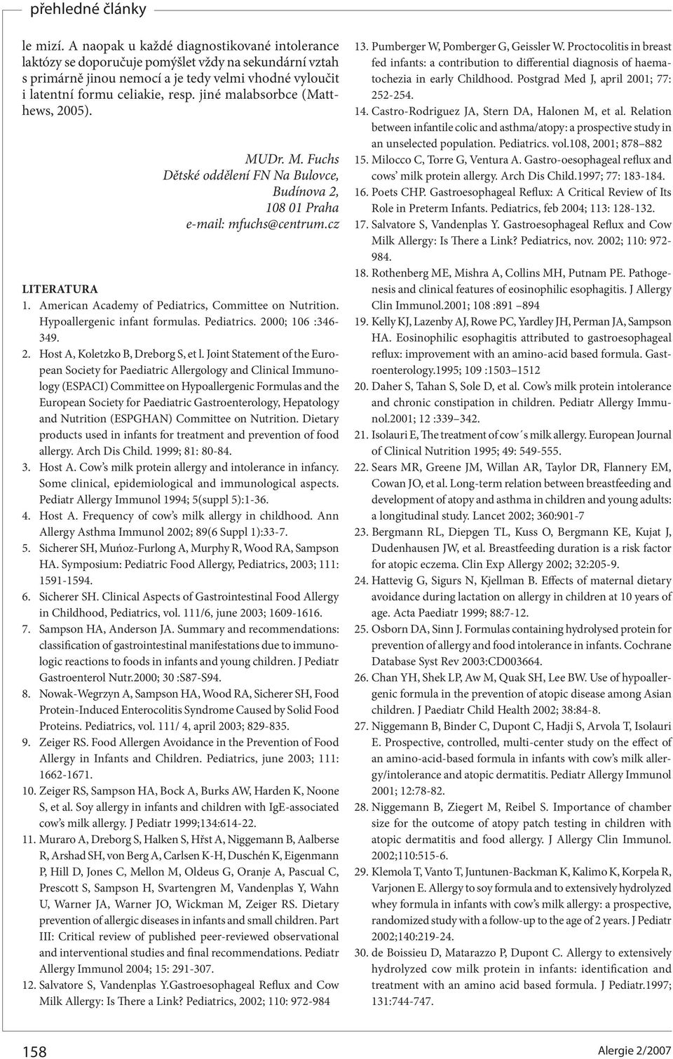 American Academy of Pediatrics, Committee on Nutrition. Hypoallergenic infant formulas. Pediatrics. 2000; 106 :346-349. 2. Host A, Koletzko B, Dreborg S, et l.