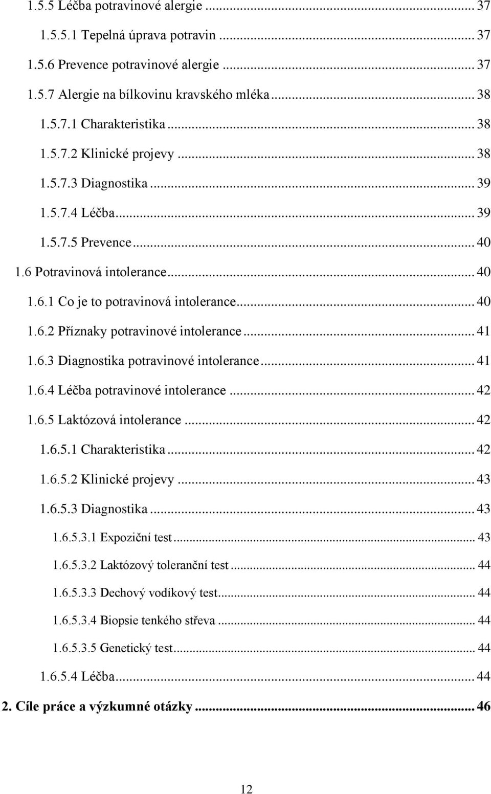 6.3 Diagnostika potravinové intolerance... 41 1.6.4 Léčba potravinové intolerance... 42 1.6.5 Laktózová intolerance... 42 1.6.5.1 Charakteristika... 42 1.6.5.2 Klinické projevy... 43 1.6.5.3 Diagnostika... 43 1.6.5.3.1 Expoziční test.