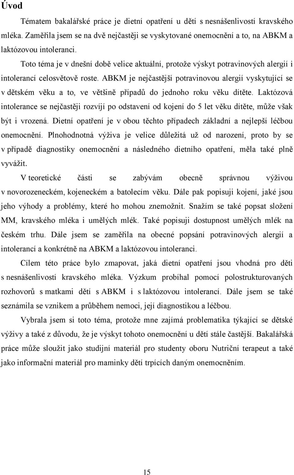 ABKM je nejčastější potravinovou alergií vyskytující se v dětském věku a to, ve většině případů do jednoho roku věku dítěte.