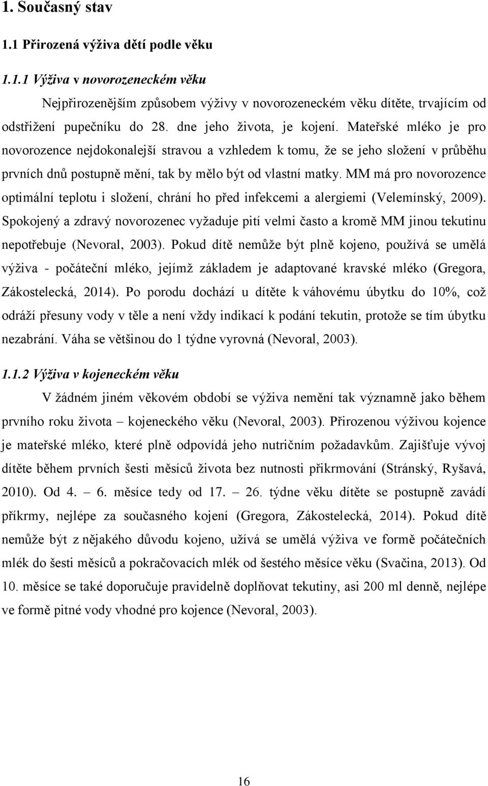 MM má pro novorozence optimální teplotu i složení, chrání ho před infekcemi a alergiemi (Velemínský, 2009).