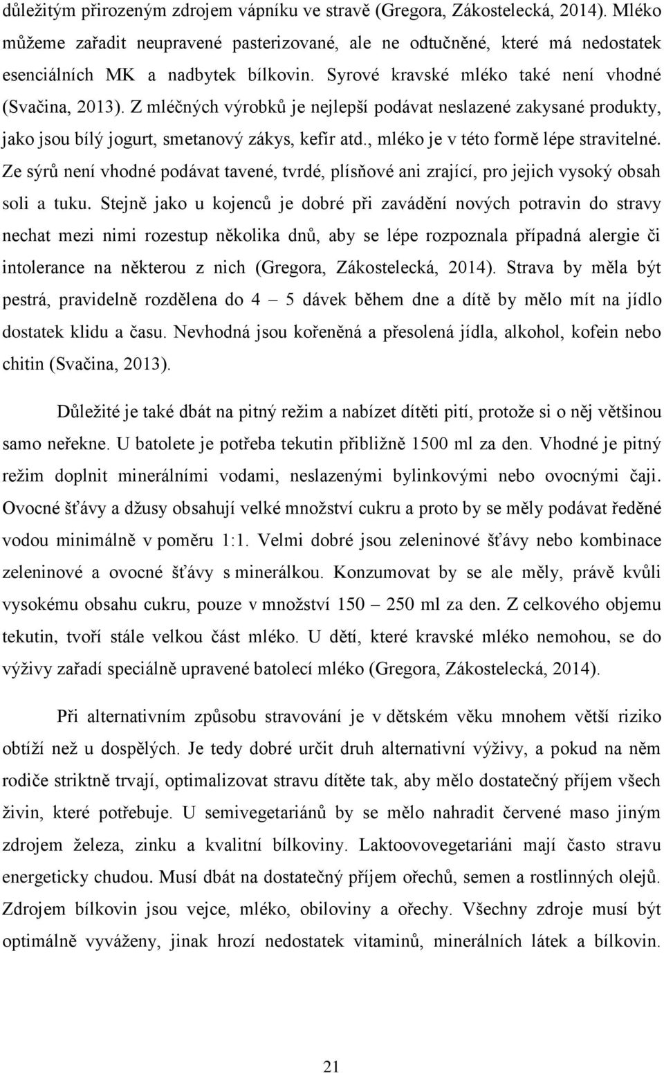 , mléko je v této formě lépe stravitelné. Ze sýrů není vhodné podávat tavené, tvrdé, plísňové ani zrající, pro jejich vysoký obsah soli a tuku.