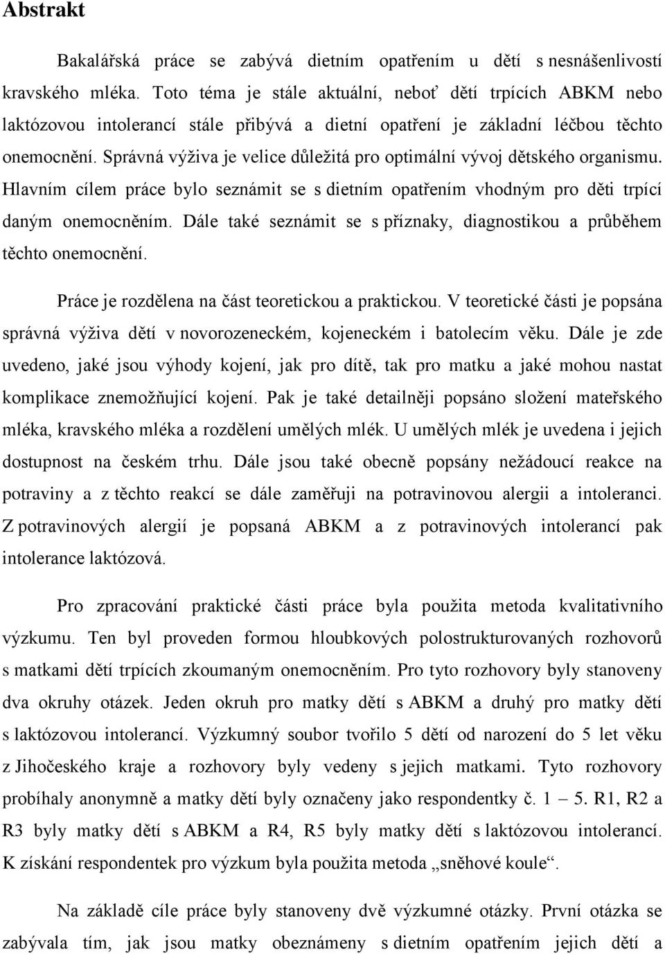 Správná výživa je velice důležitá pro optimální vývoj dětského organismu. Hlavním cílem práce bylo seznámit se s dietním opatřením vhodným pro děti trpící daným onemocněním.