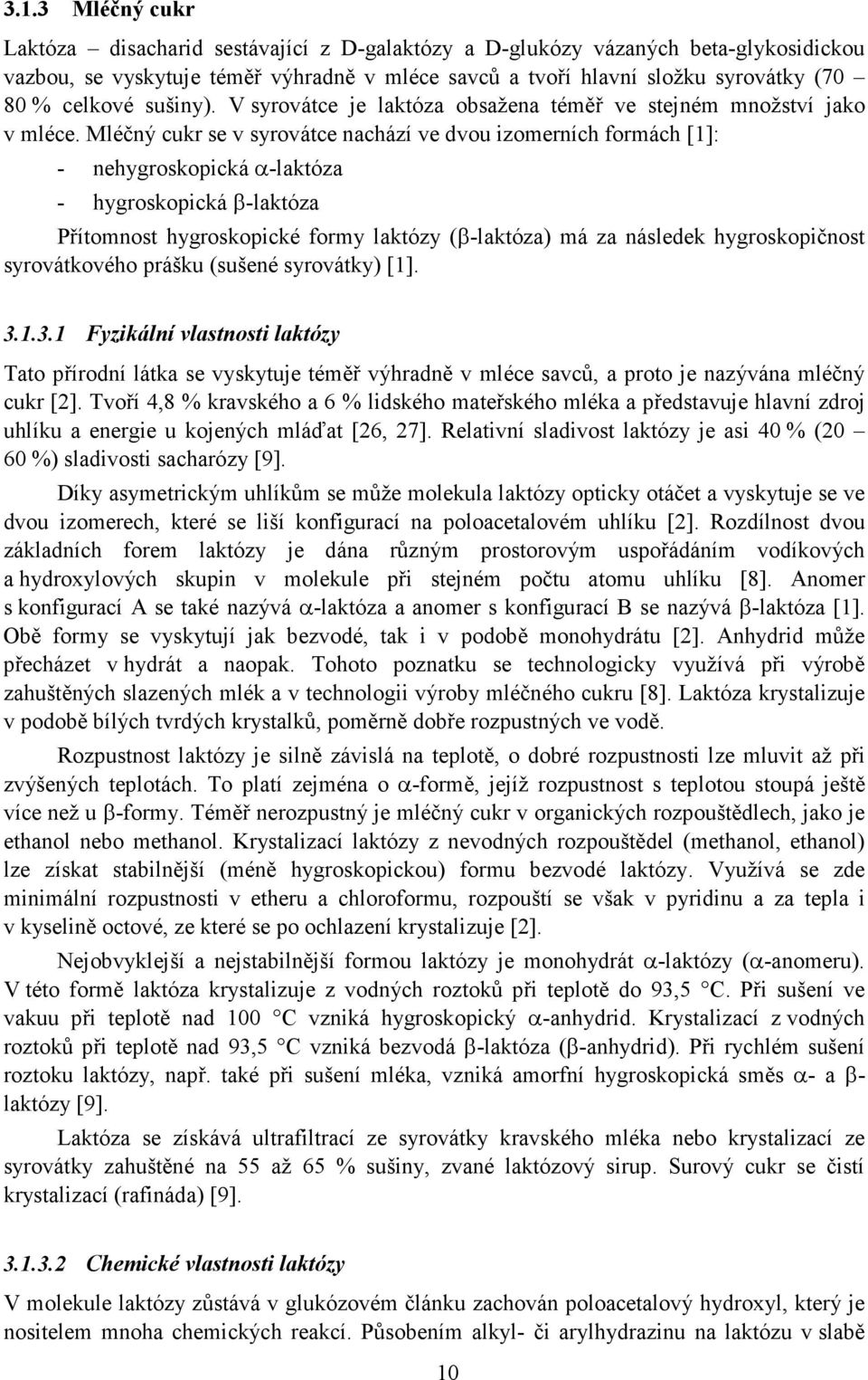 Mléčný cukr se v syrovátce nachází ve dvou izomerních formách [1]: - nehygroskopická α-laktóza - hygroskopická β-laktóza Přítomnost hygroskopické formy laktózy (β-laktóza) má za následek