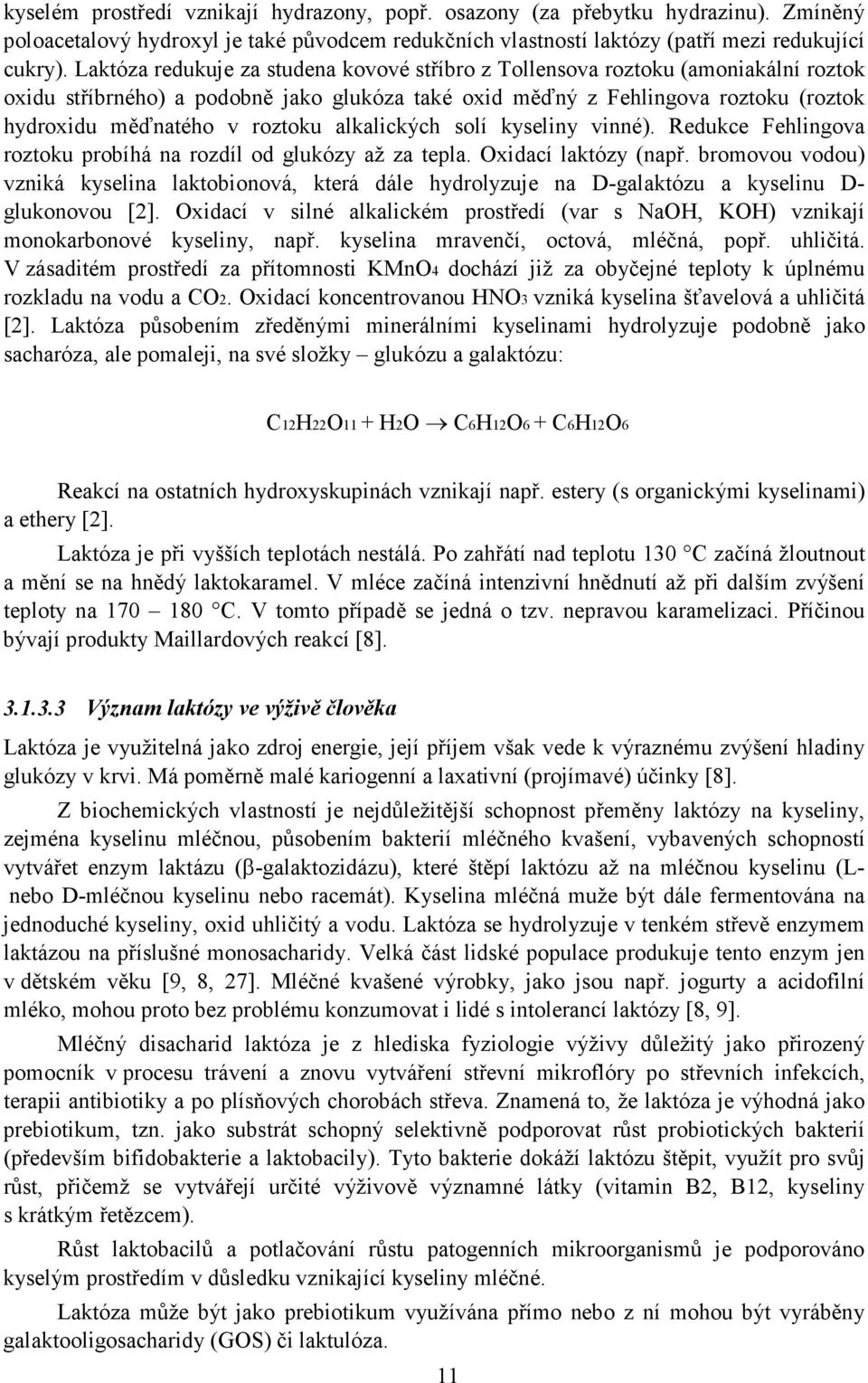 alkalických solí kyseliny vinné). Redukce Fehlingova roztoku probíhá na rozdíl od glukózy až za tepla. Oxidací laktózy (např.