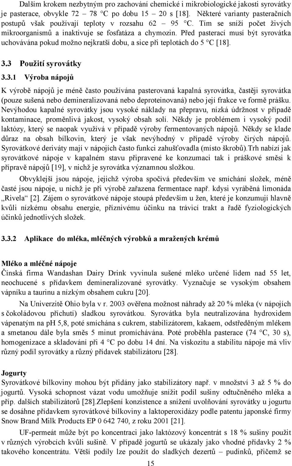 Před pasterací musí být syrovátka uchovávána pokud možno nejkratší dobu, a sice při teplotách do 5 C [18]. 3.