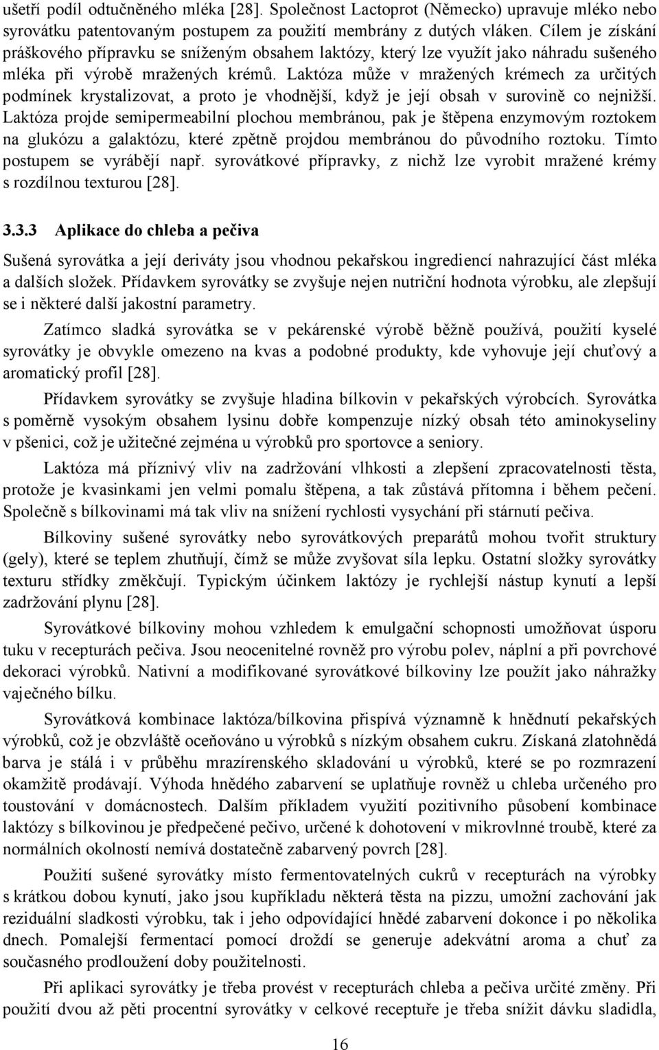 Laktóza může v mražených krémech za určitých podmínek krystalizovat, a proto je vhodnější, když je její obsah v surovině co nejnižší.