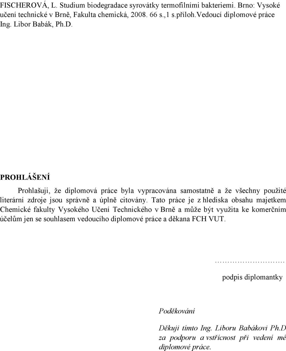 PROHLÁŠENÍ Prohlašuji, že diplomová práce byla vypracována samostatně a že všechny použité literární zdroje jsou správně a úplně citovány.