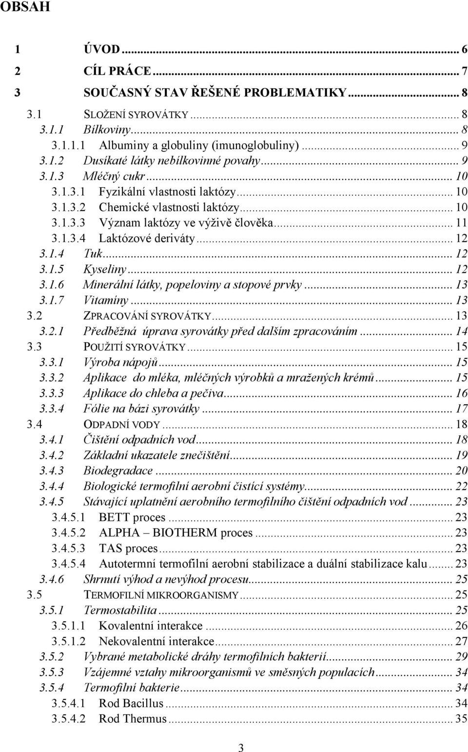 .. 12 3.1.5 Kyseliny... 12 3.1.6 Minerální látky, popeloviny a stopové prvky... 13 3.1.7 Vitamíny... 13 3.2 ZPRACOVÁNÍ SYROVÁTKY... 13 3.2.1 Předběžná úprava syrovátky před dalším zpracováním... 14 3.