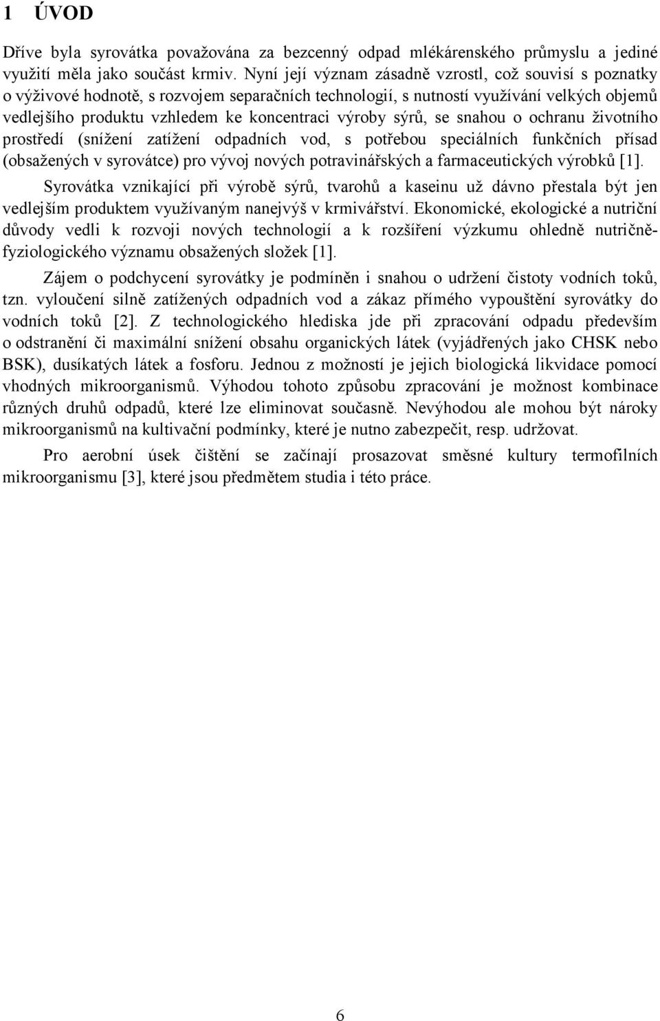 sýrů, se snahou o ochranu životního prostředí (snížení zatížení odpadních vod, s potřebou speciálních funkčních přísad (obsažených v syrovátce) pro vývoj nových potravinářských a farmaceutických