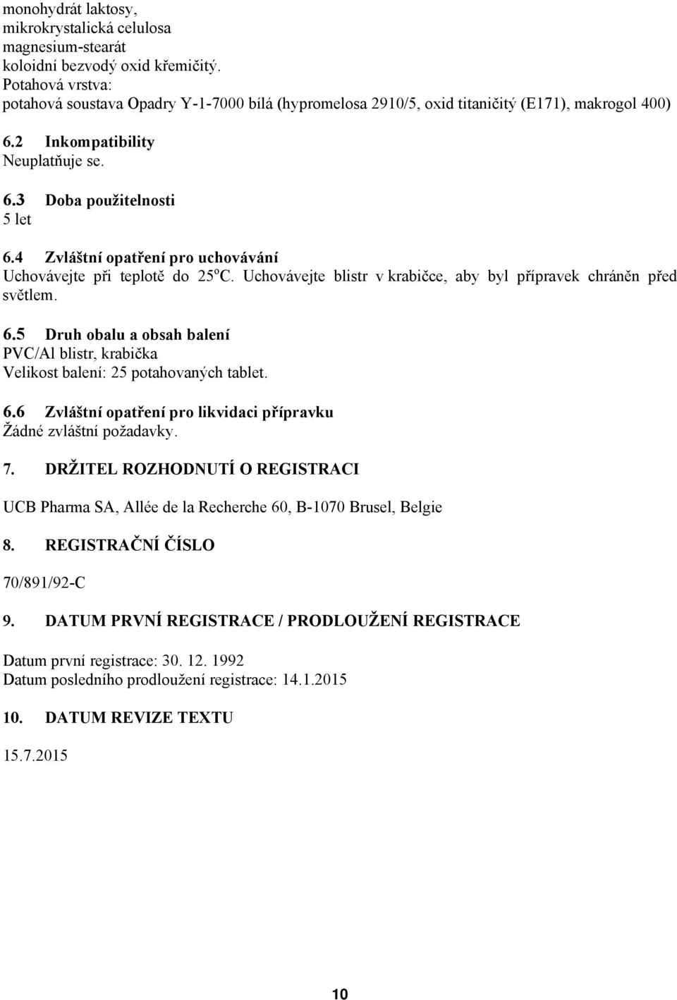 4 Zvláštní opatření pro uchovávání Uchovávejte při teplotě do 25 o C. Uchovávejte blistr v krabičce, aby byl přípravek chráněn před světlem. 6.