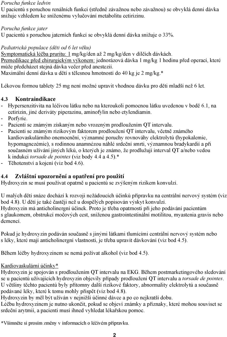 Pediatrická populace (děti od 6 let věku) Symptomatická léčba pruritu: 1 mg/kg/den až 2 mg/kg/den v dílčích dávkách.