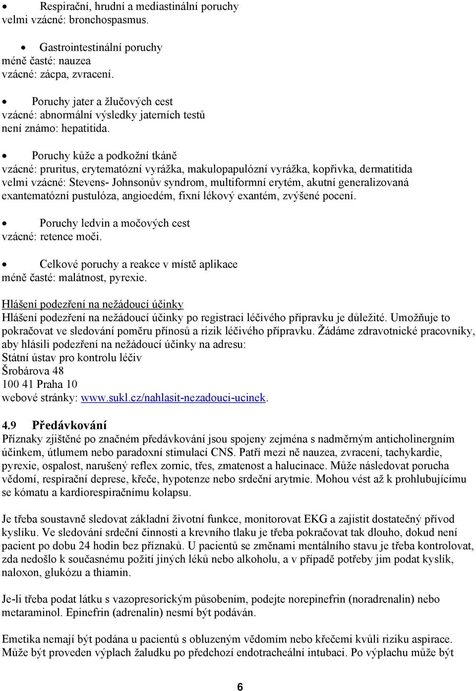 Poruchy kůže a podkožní tkáně vzácné: pruritus, erytematózní vyrážka, makulopapulózní vyrážka, kopřivka, dermatitida velmi vzácné: Stevens- Johnsonův syndrom, multiformní erytém, akutní