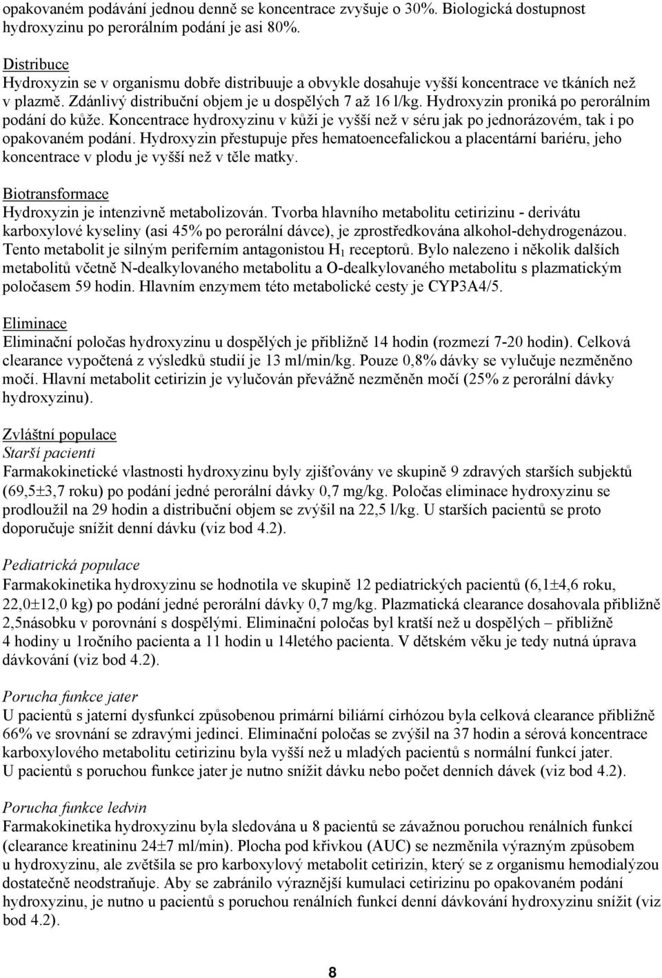 Hydroxyzin proniká po perorálním podání do kůže. Koncentrace hydroxyzinu v kůži je vyšší než v séru jak po jednorázovém, tak i po opakovaném podání.