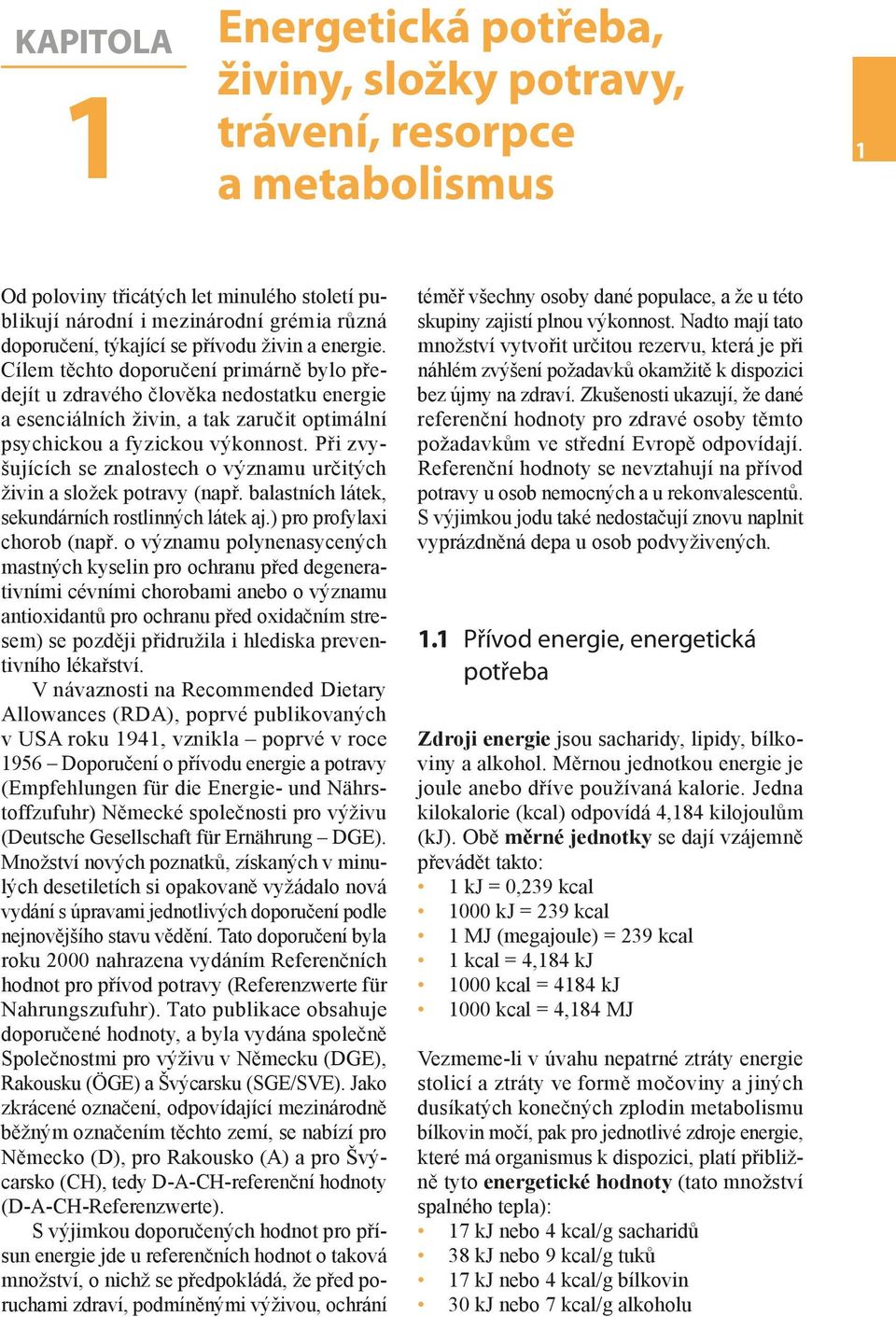 Při zvyšujících se znalostech o významu určitých živin a složek potravy (např. balastních látek, sekundárních rostlinných látek aj.) pro profylaxi chorob (např.