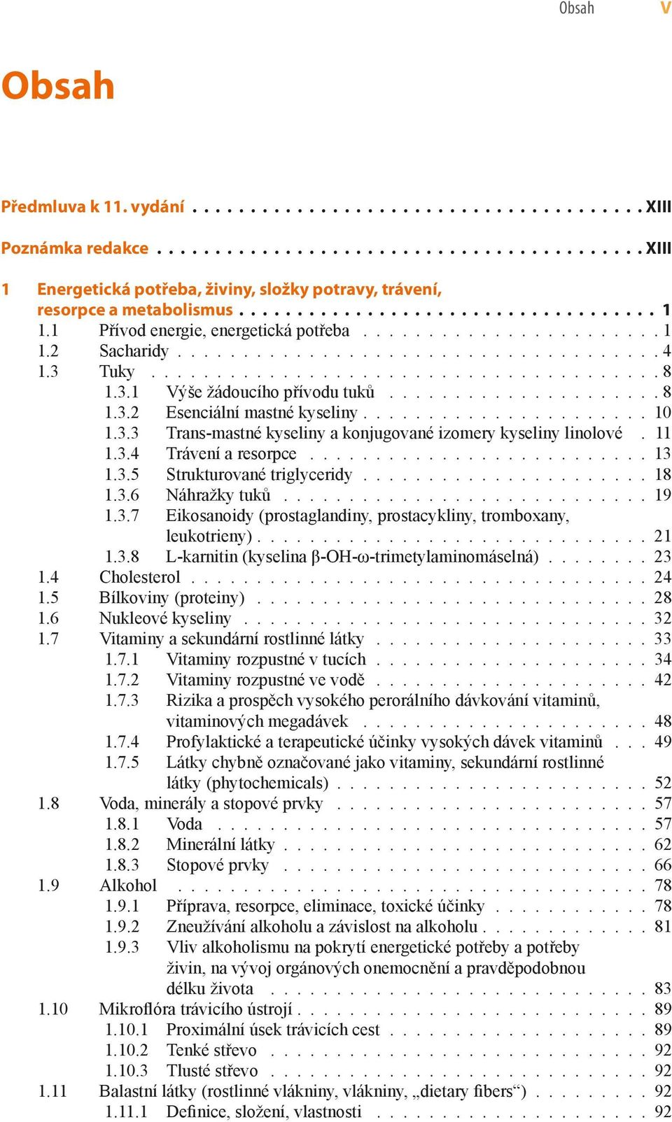 .................... 8.3.2 Esenciální mastné kyseliny...................... 0.3.3 Trans-mastné kyseliny a konjugované izomery kyseliny linolové..3.4 Trávení a resorpce.......................... 3.3.5 Strukturované triglyceridy.