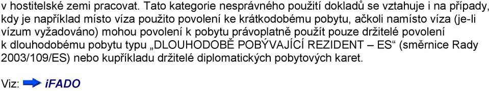 povolení ke krátkodobému pobytu, ačkoli namísto víza (je-li vízum vyžadováno) mohou povolení k pobytu