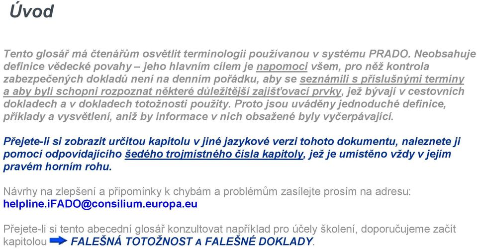 rozpoznat některé důležitější zajišťovací prvky, jež bývají v cestovních dokladech a v dokladech totožnosti použity.