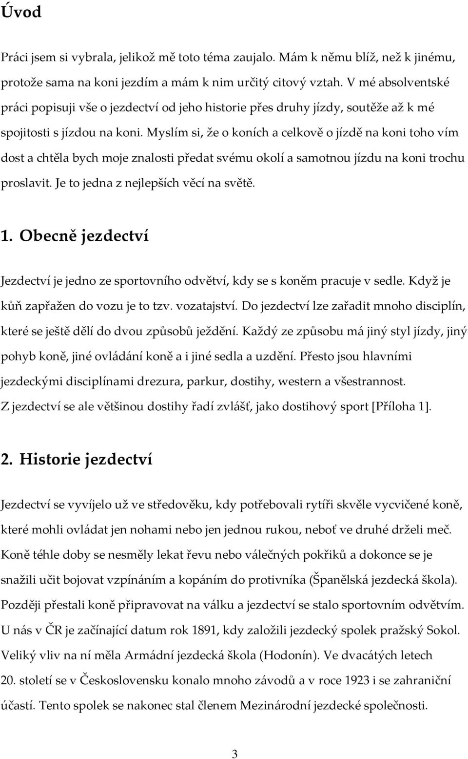 Myslím si, že o koních a celkově o jízdě na koni toho vím dost a chtěla bych moje znalosti předat svému okolí a samotnou jízdu na koni trochu proslavit. Je to jedna z nejlepších věcí na světě. 1.