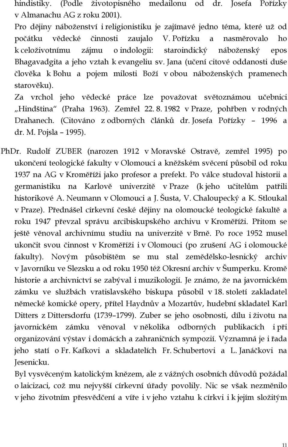 Pořízku a nasměrovalo ho k celoživotnímu zájmu o indologii: staroindický náboženský epos Bhagavadgita a jeho vztah k evangeliu sv.