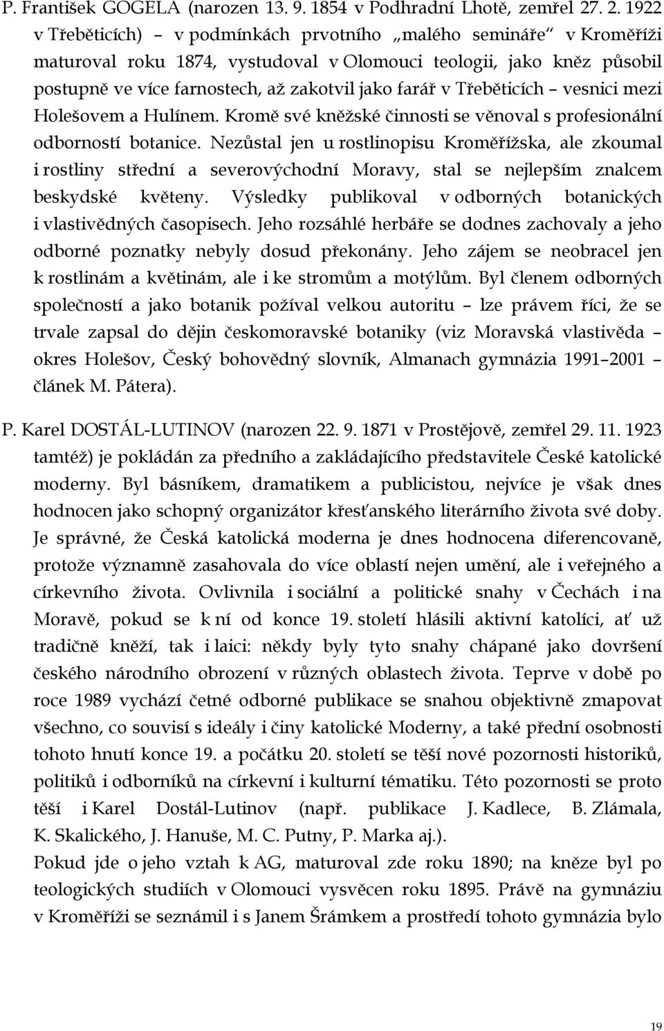 v Třeběticích vesnici mezi Holešovem a Hulínem. Kromě své kněžské činnosti se věnoval s profesionální odborností botanice.