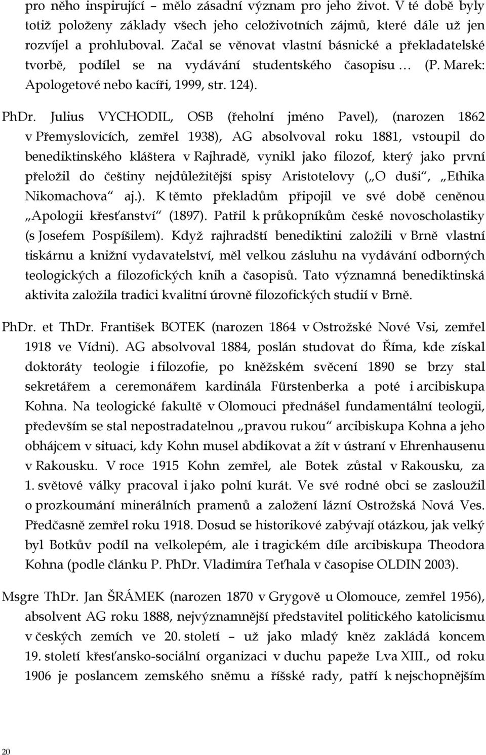 Julius VYCHODIL, OSB (řeholní jméno Pavel), (narozen 1862 v Přemyslovicích, zemřel 1938), AG absolvoval roku 1881, vstoupil do benediktinského kláštera v Rajhradě, vynikl jako filozof, který jako