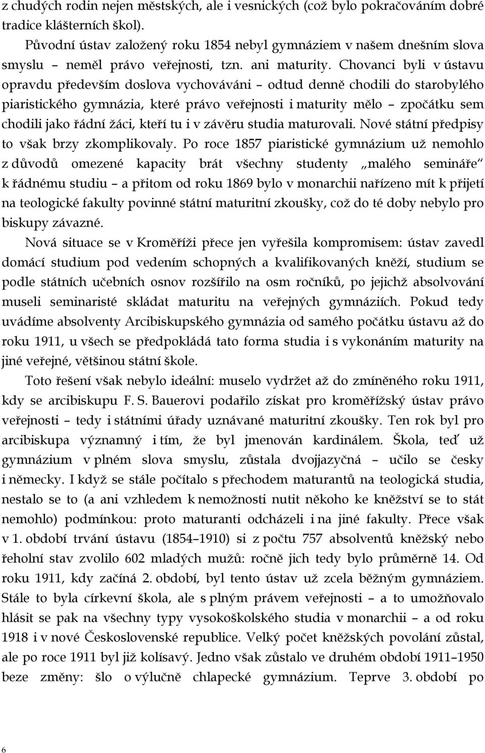 Chovanci byli v ústavu opravdu především doslova vychováváni odtud denně chodili do starobylého piaristického gymnázia, které právo veřejnosti i maturity mělo zpočátku sem chodili jako řádní žáci,