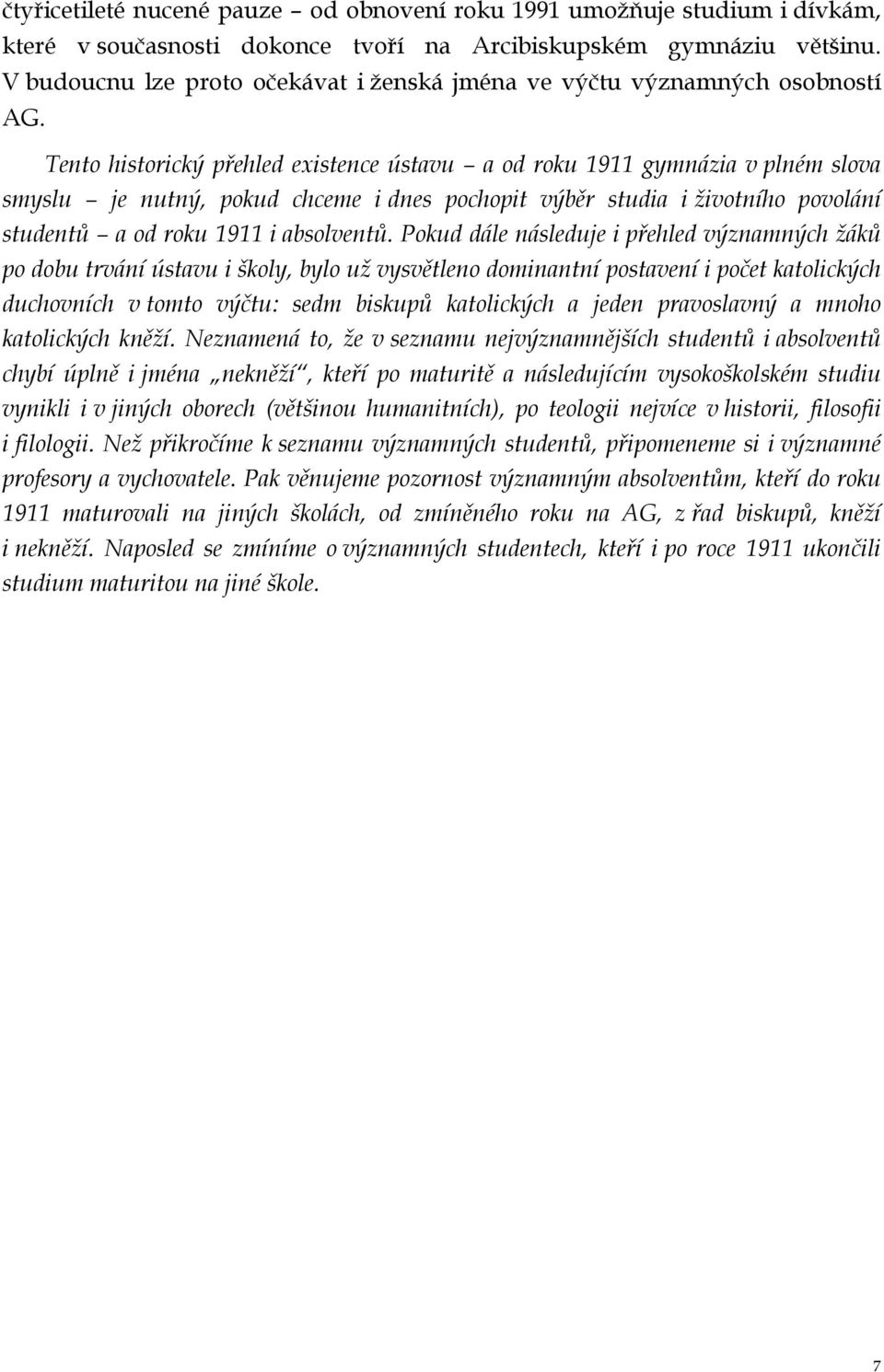 Tento historický přehled existence ústavu a od roku 1911 gymnázia v plném slova smyslu je nutný, pokud chceme i dnes pochopit výběr studia i životního povolání studentů a od roku 1911 i absolventů.