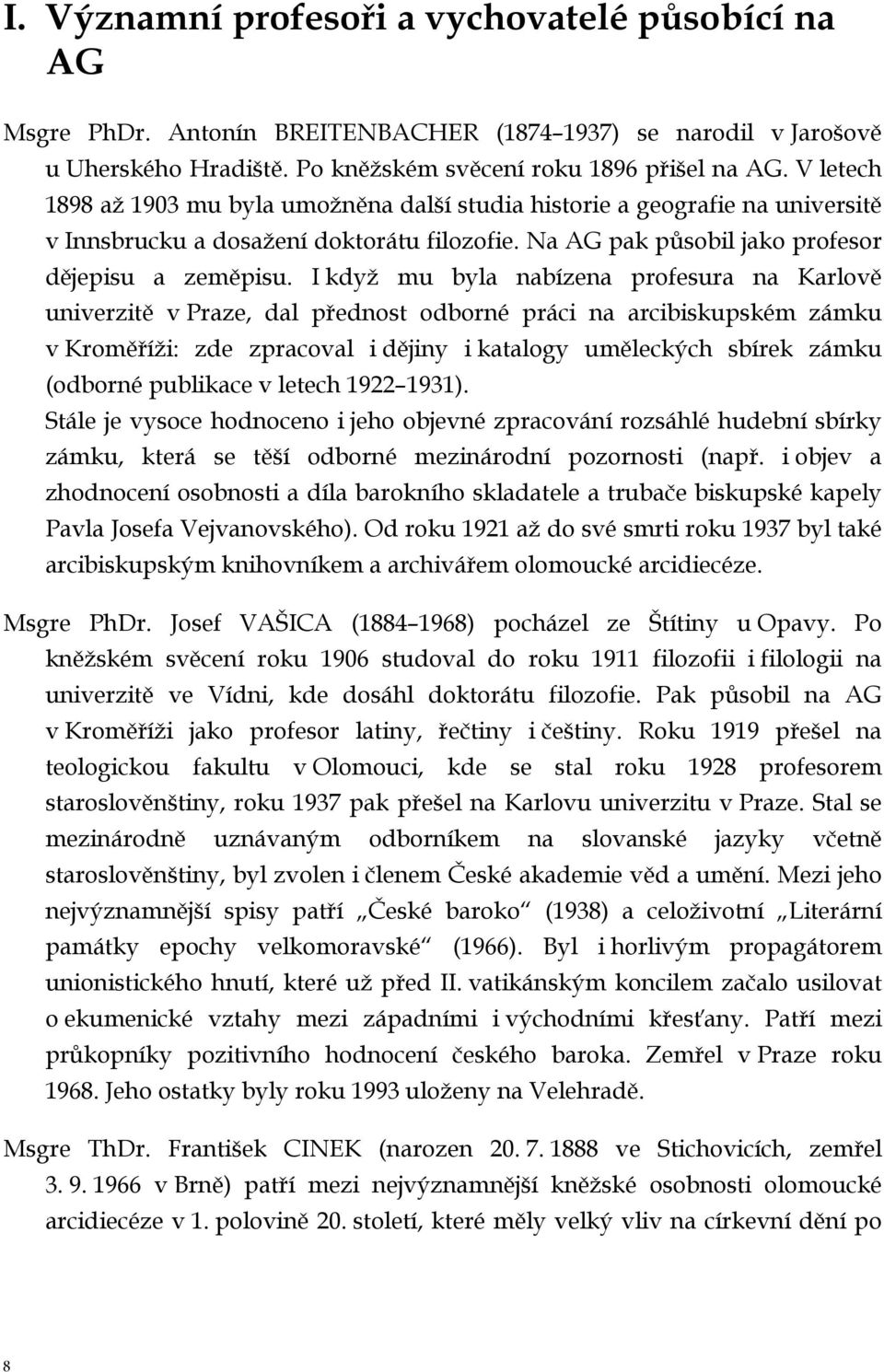 I když mu byla nabízena profesura na Karlově univerzitě v Praze, dal přednost odborné práci na arcibiskupském zámku v Kroměříži: zde zpracoval i dějiny i katalogy uměleckých sbírek zámku (odborné