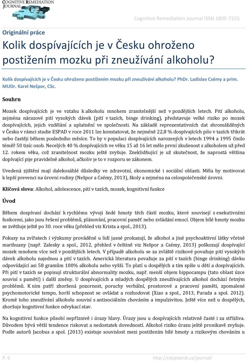 Pití alkoholu, zejména nárazové pití vysokých dávek (pití v tazích, binge drinking), představuje velké riziko po mozek dospívajících, jejich vzdělání a uplatnění ve společnosti.