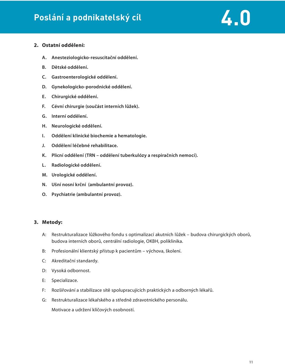 Plicní oddělení (TRN oddělení tuberkulózy a respiračních nemocí). L. Radiologické oddělení. M. Urologické oddělení. N. Ušní nosní krční (ambulantní provoz). O. Psychiatrie (ambulantní provoz). 3.