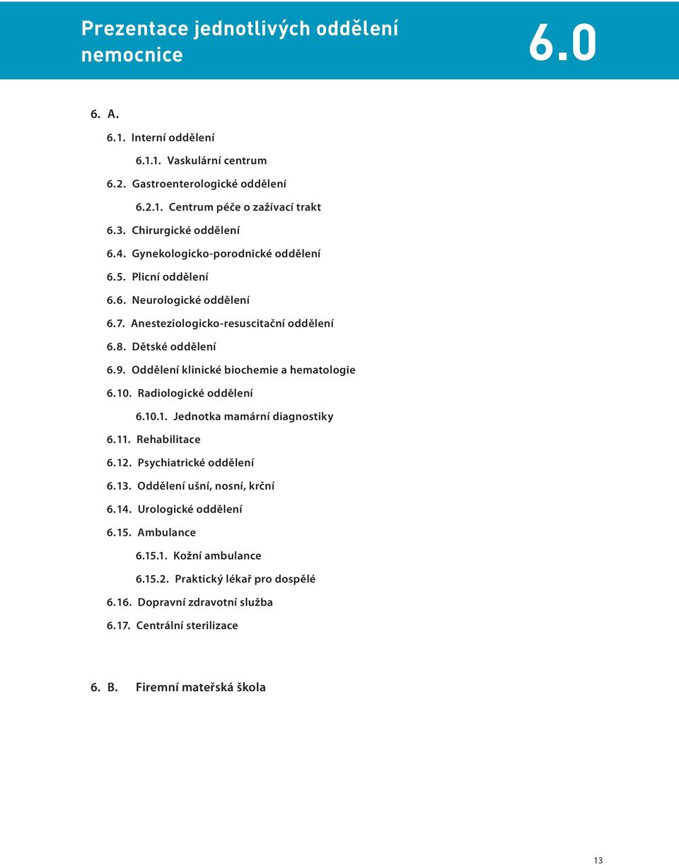 Oddělení klinické biochemie a hematologie 6. 10. Radiologické oddělení 6.10.1. Jednotka mamární diagnostiky 6. 11. Rehabilitace 6. 12. Psychiatrické oddělení 6. 13.