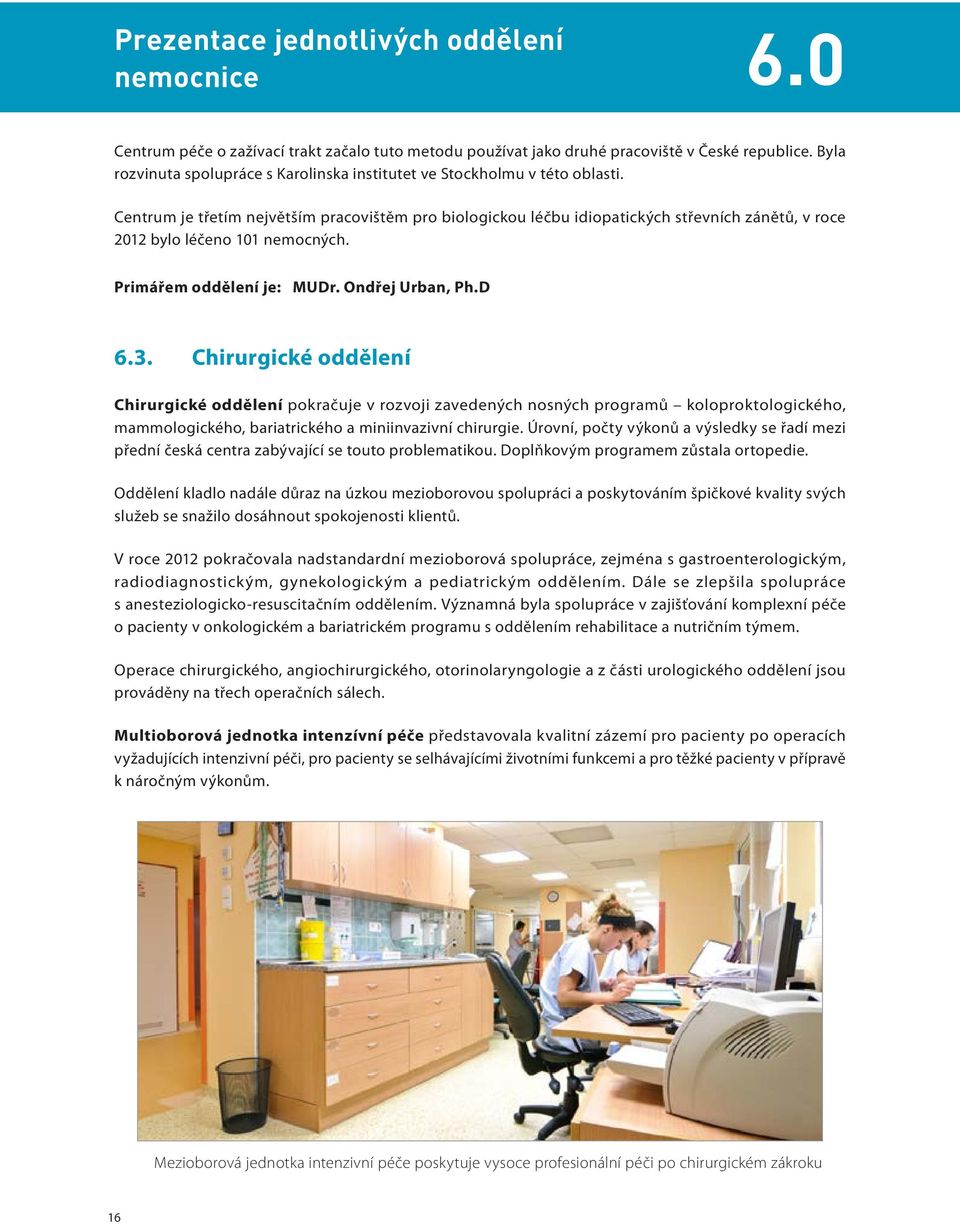 Centrum je třetím největším pracovištěm pro biologickou léčbu idiopatických střevních zánětů, v roce 2012 bylo léčeno 101 nemocných. Primářem oddělení je: MUDr. Ondřej Urban, Ph.D 6.3.