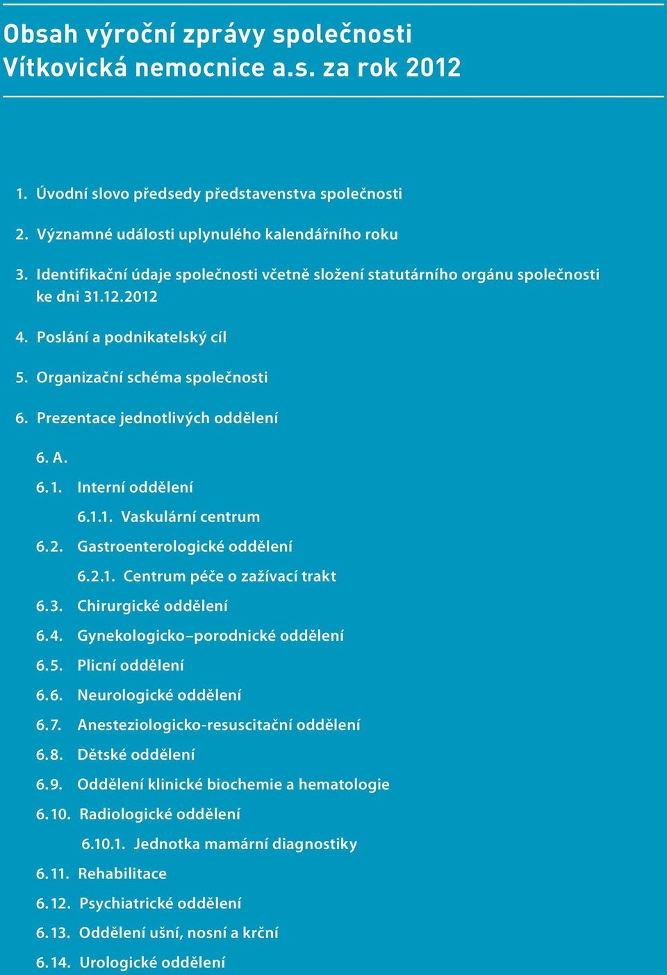 Organizační schéma společnosti 6. Prezentace jednotlivých oddělení 6. A. 6. 1. Interní oddělení 6.1.1. Vaskulární centrum 6. 2. Gastroenterologické oddělení 6.2.1. Centrum péče o zažívací trakt 6. 3.