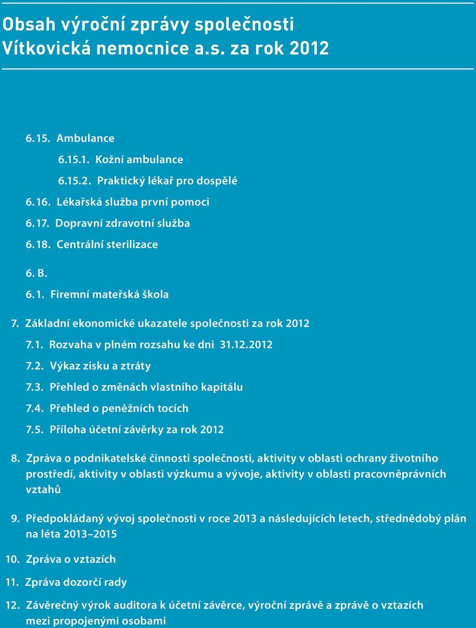 3. Přehled o změnách vlastního kapitálu 7. 4. Přehled o peněžních tocích 7. 5. Příloha účetní závěrky za rok 2012 8.