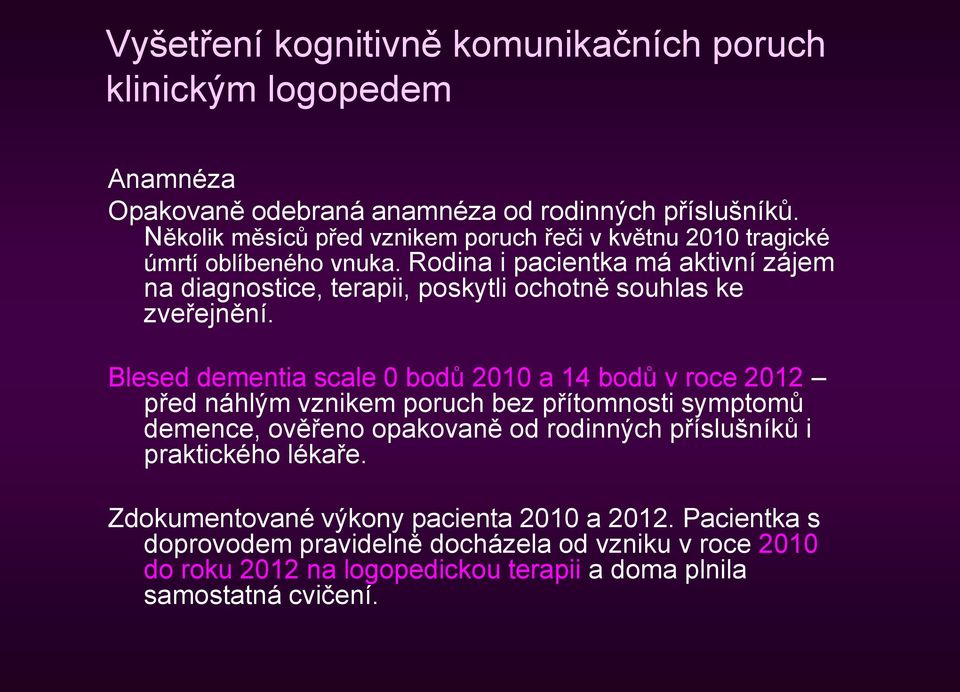 Rodina i pacientka má aktivní zájem na diagnostice, terapii, poskytli ochotně souhlas ke zveřejnění.