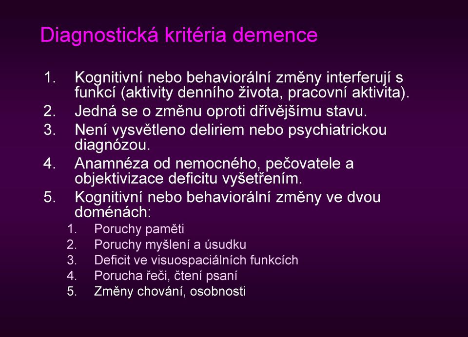 Jedná se o změnu oproti dřívějšímu stavu. 3. Není vysvětleno deliriem nebo psychiatrickou diagnózou. 4.