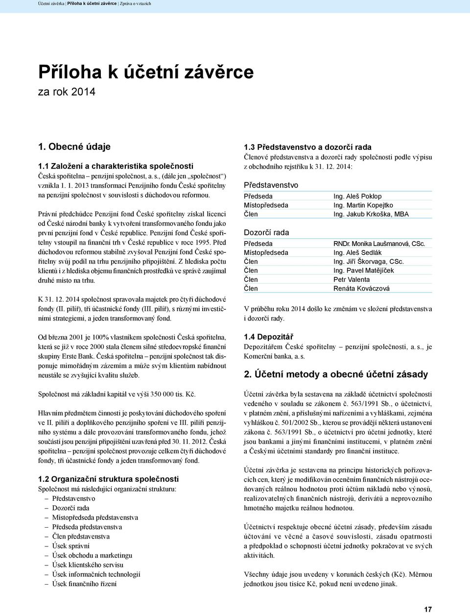 Právní předchůdce Penzijní fond České spořitelny získal licenci od České národní banky k vytvoření transformovaného fondu jako první penzijní fond v České republice.