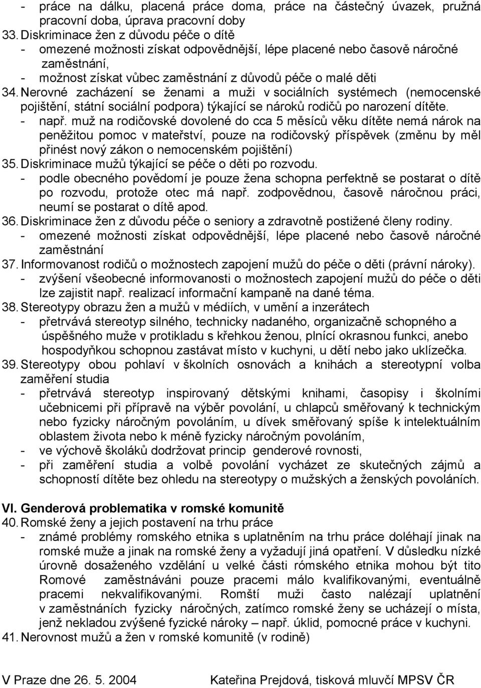 Nerovné zacházení se ženami a muži v sociálních systémech (nemocenské pojištění, státní sociální podpora) týkající se nároků rodičů po narození dítěte. - např.