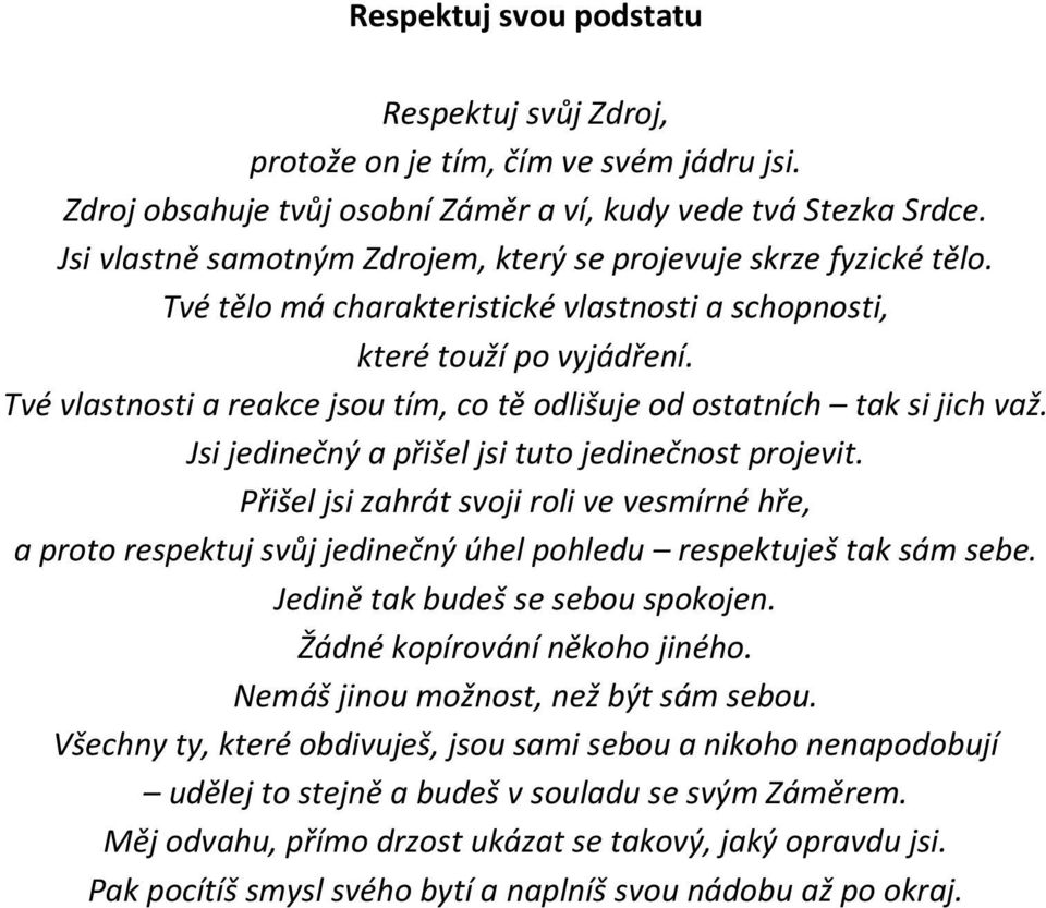 Tvé vlastnosti a reakce jsou tím, co tě odlišuje od ostatních tak si jich važ. Jsi jedinečný a přišel jsi tuto jedinečnost projevit.