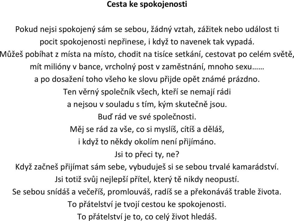 prázdno. Ten věrný společník všech, kteří se nemají rádi a nejsou v souladu s tím, kým skutečně jsou. Buď rád ve své společnosti.