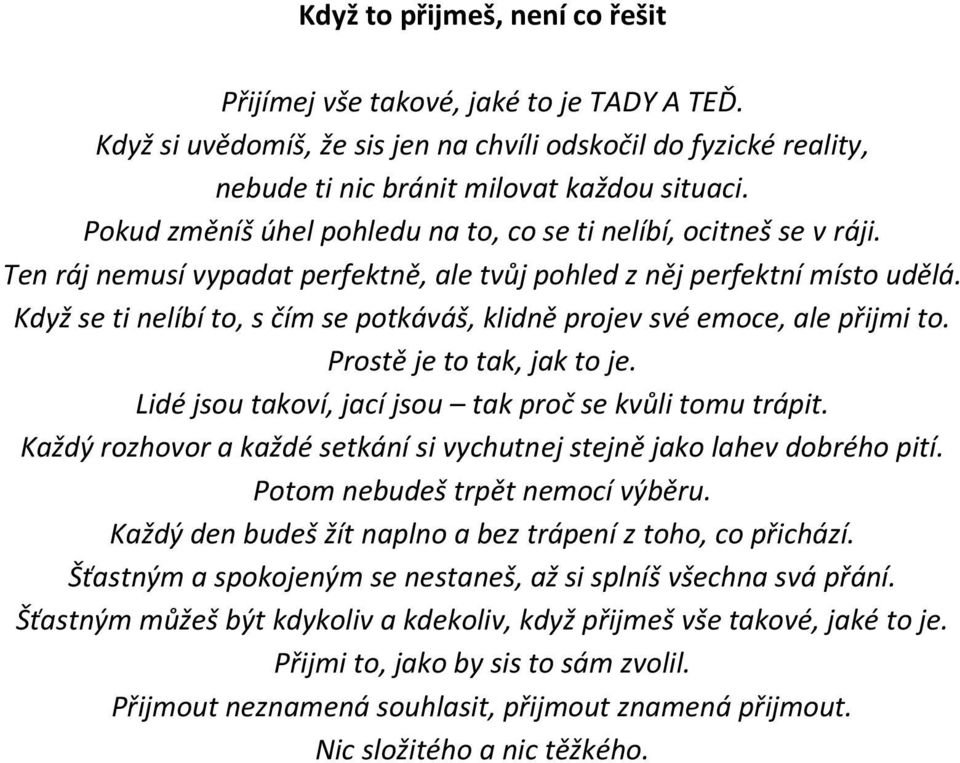 Když se ti nelíbí to, s čím se potkáváš, klidně projev své emoce, ale přijmi to. Prostě je to tak, jak to je. Lidé jsou takoví, jací jsou tak proč se kvůli tomu trápit.