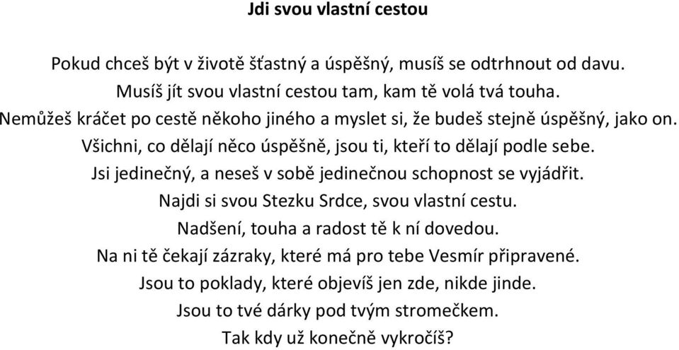 Jsi jedinečný, a neseš v sobě jedinečnou schopnost se vyjádřit. Najdi si svou Stezku Srdce, svou vlastní cestu. Nadšení, touha a radost tě k ní dovedou.