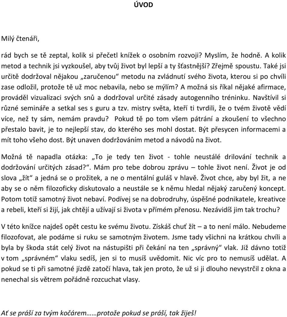 A možná sis říkal nějaké afirmace, prováděl vizualizaci svých snů a dodržoval určité zásady autogenního tréninku. Navštívil si různé semináře a setkal ses s guru a tzv.