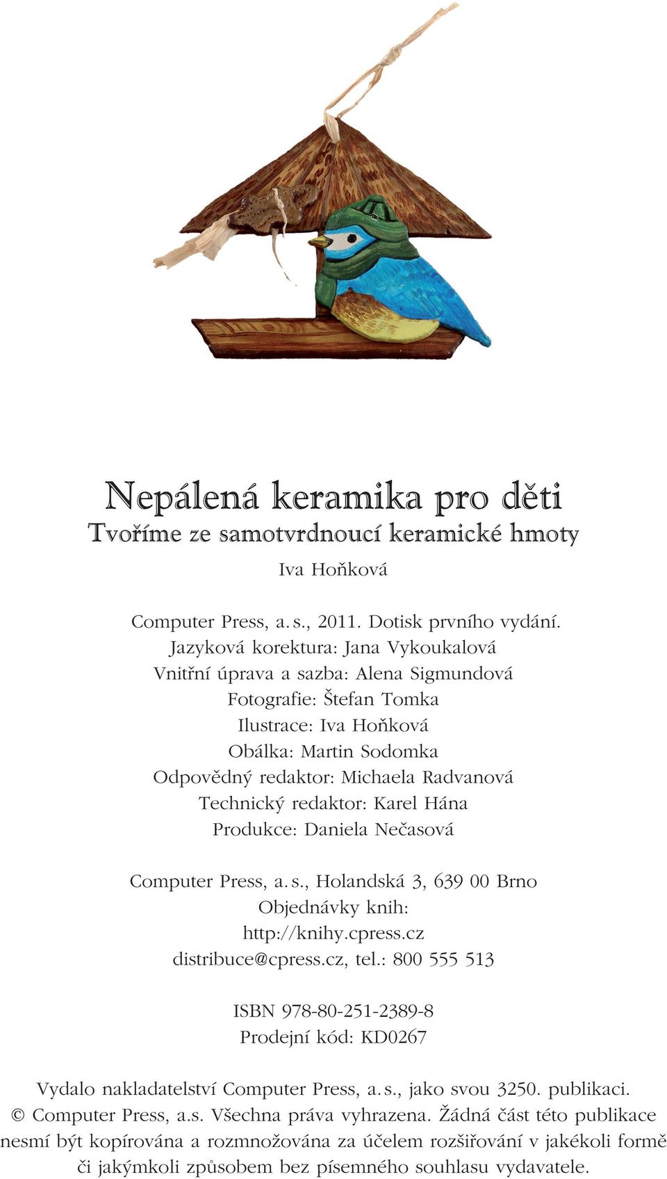 redaktor: Karel Hána Produkce: Daniela Nečasová Computer Press, a. s., Holandská 3, 639 00 Brno Objednávky knih: http://knihy.cpress.cz distribuce@cpress.cz, tel.