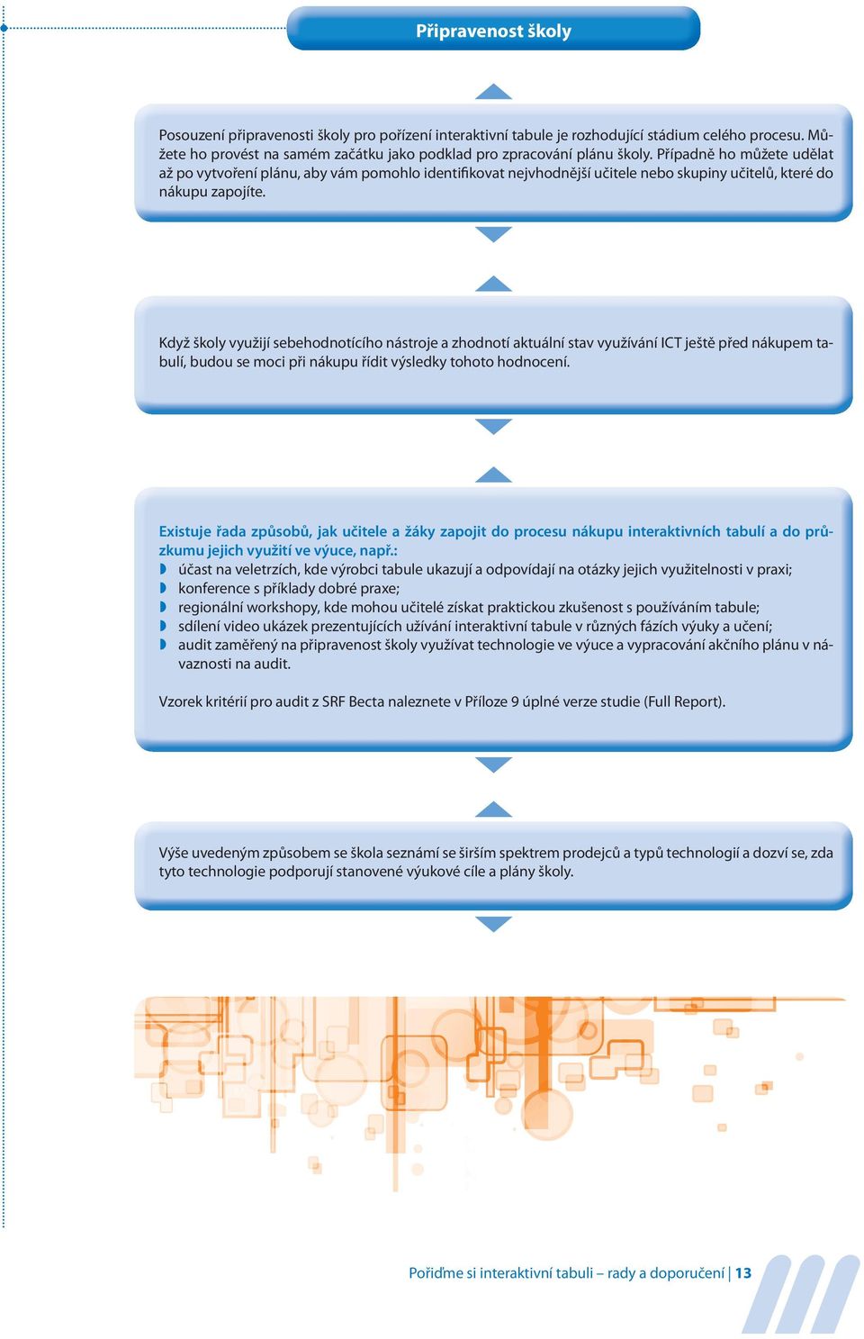 Když školy využijí sebehodnotícího nástroje a zhodnotí aktuální stav využívání ICT ještě před nákupem tabulí, budou se moci při nákupu řídit výsledky tohoto hodnocení.
