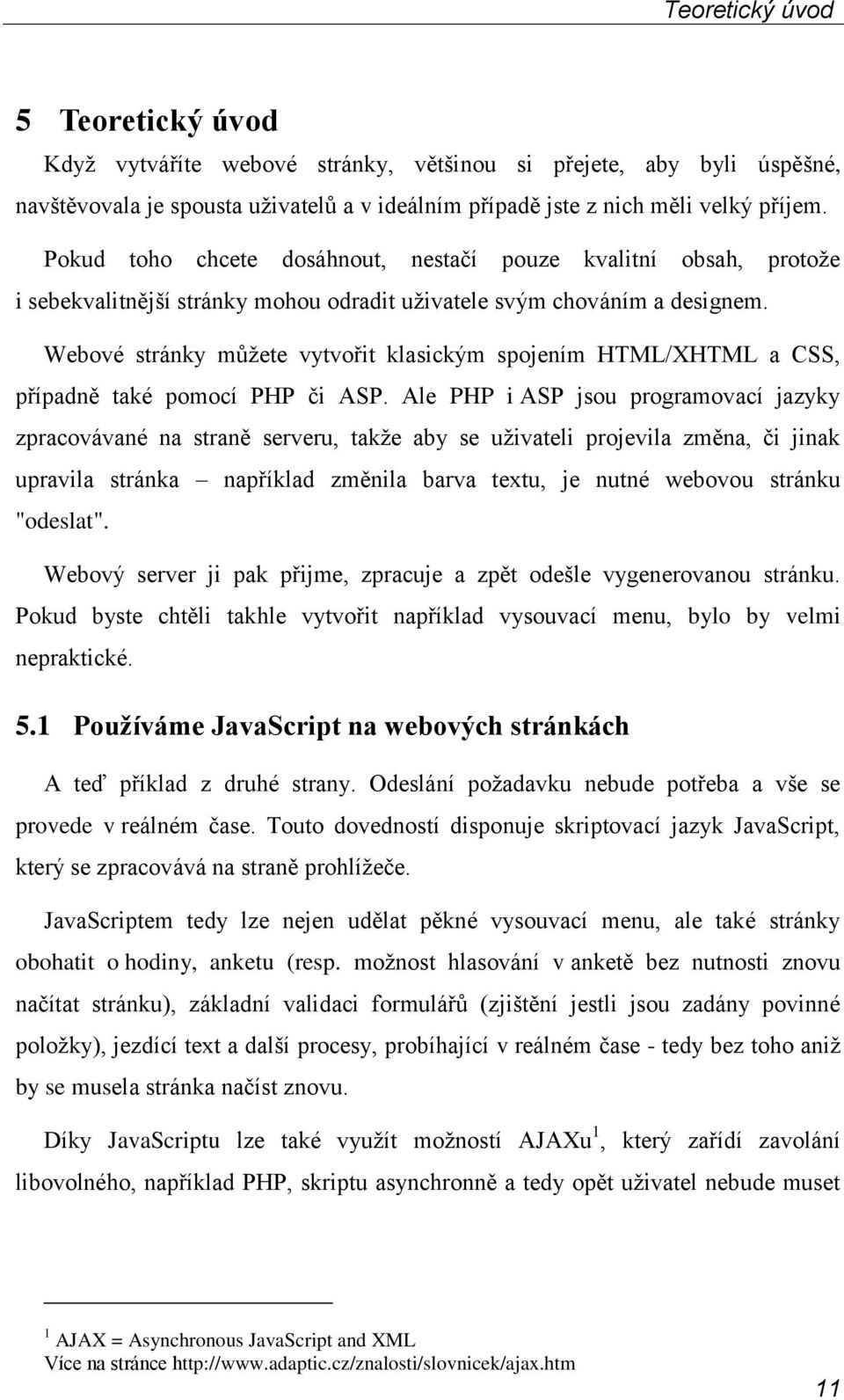 Webové stránky můţete vytvořit klasickým spojením HTML/XHTML a CSS, případně také pomocí PHP či ASP.