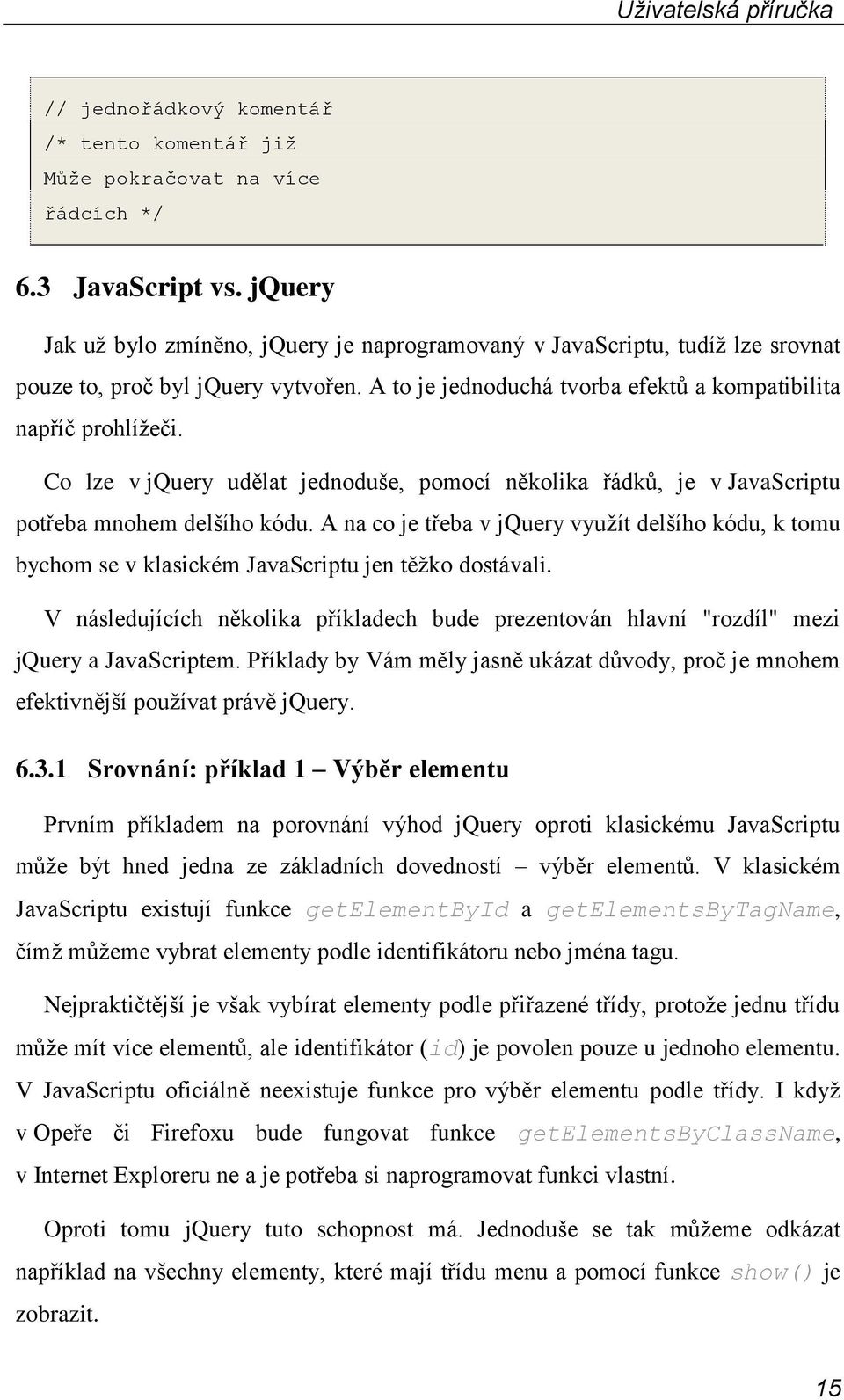 Co lze v jquery udělat jednoduše, pomocí několika řádků, je v JavaScriptu potřeba mnohem delšího kódu.