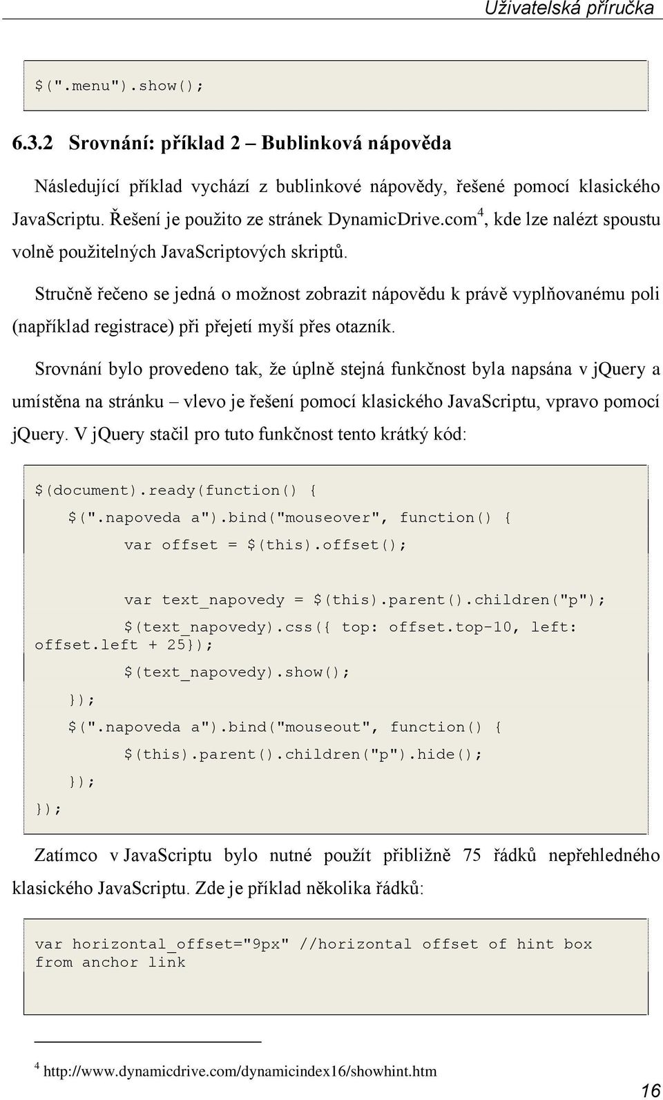 Stručně řečeno se jedná o moţnost zobrazit nápovědu k právě vyplňovanému poli (například registrace) při přejetí myší přes otazník.